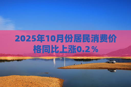 2025年10月份居民消费价格同比上涨0.2％