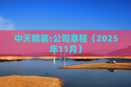 中天精装:公司章程(2025年11月)