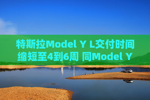 特斯拉Model Y L交付时间缩短至4到6周 同Model Y其他车型相同 第1张 特斯拉Model Y L交付时间缩短至4到6周 同Model Y其他车型相同 第1张