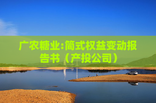 广农糖业:简式权益变动报告书(产投公司)