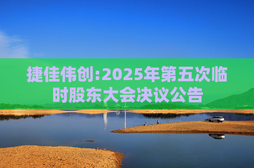 捷佳伟创:2025年第五次临时股东大会决议公告