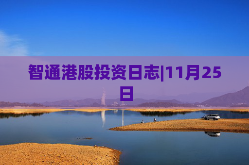 智通港股投资日志|11月25日