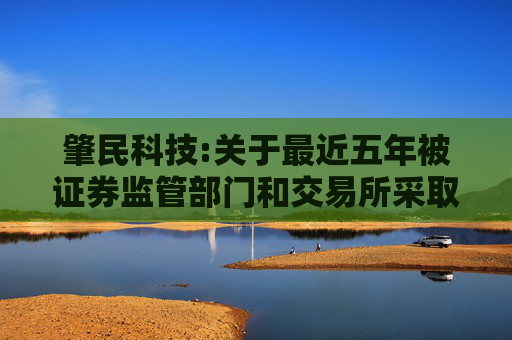 肇民科技:关于最近五年被证券监管部门和交易所采取监管措施或处罚情况的公告