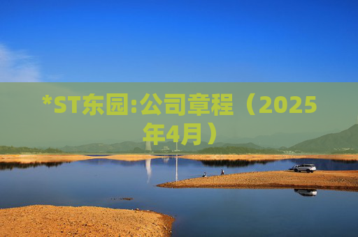 *ST东园:公司章程（2025年4月）