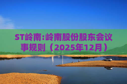 ST岭南:岭南股份股东会议事规则（2025年12月）