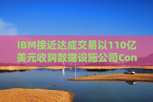 IBM接近达成交易以110亿美元收购数据设施公司Confluent
