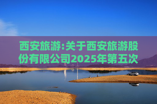 西安旅游:关于西安旅游股份有限公司2025年第五次临时股东会的法律意见书
