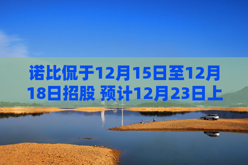 诺比侃于12月15日至12月18日招股 预计12月23日上市