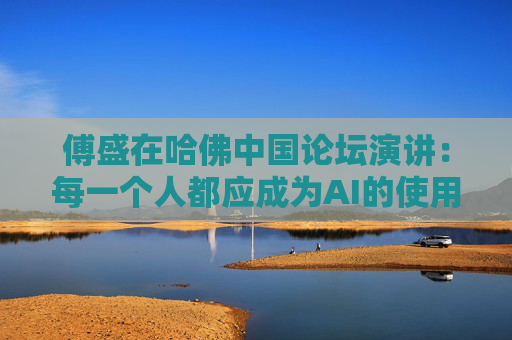 傅盛在哈佛中国论坛演讲：每一个人都应成为AI的使用者与思考者