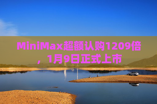 MiniMax超额认购1209倍，1月9日正式上市  第1张