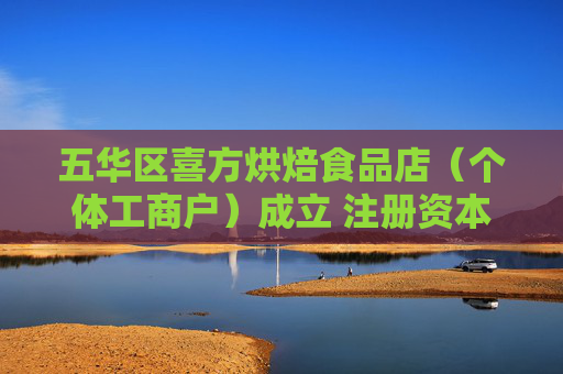 五华区喜方烘焙食品店（个体工商户）成立 注册资本3万人民币  第1张