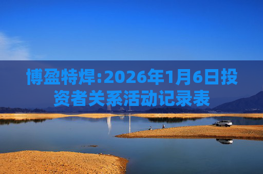 博盈特焊:2026年1月6日投资者关系活动记录表
