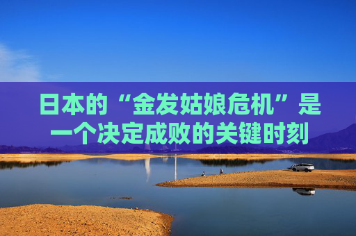 日本的“金发姑娘危机”是一个决定成败的关键时刻