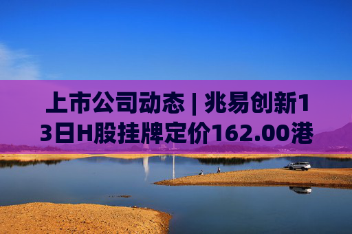 上市公司动态 | 兆易创新13日H股挂牌定价162.00港元；璞泰来筹划H股上市；中船防务2025年净利预增150%-197%