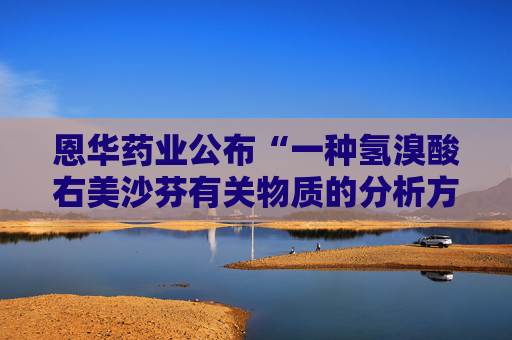 恩华药业公布“一种氢溴酸右美沙芬有关物质的分析方法”专利