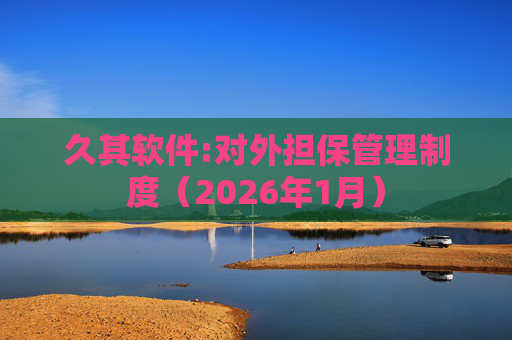 久其软件:对外担保管理制度（2026年1月）  第1张