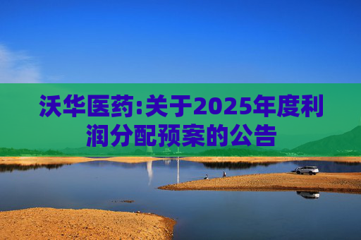 沃华医药:关于2025年度利润分配预案的公告