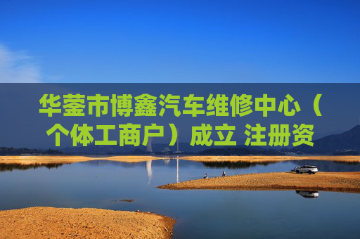华蓥市博鑫汽车维修中心（个体工商户）成立 注册资本5万人民币