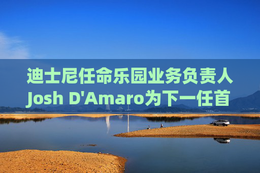 迪士尼任命乐园业务负责人Josh D'Amaro为下一任首席执行官，接替Bob Iger