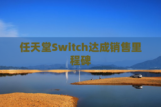 任天堂Switch达成销售里程碑