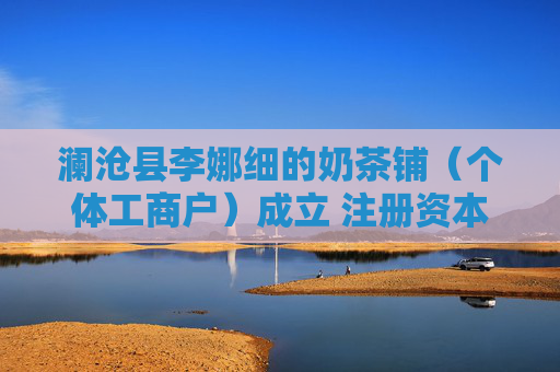 澜沧县李娜细的奶茶铺（个体工商户）成立 注册资本1万人民币