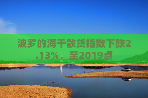 波罗的海干散货指数下跌2.13%，至2019点