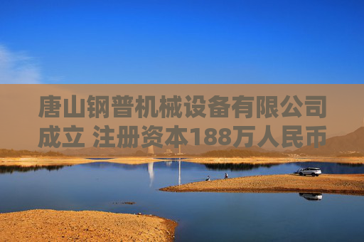 唐山钢普机械设备有限公司成立 注册资本188万人民币  第1张