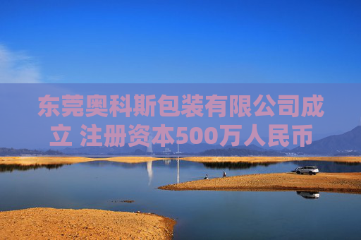 东莞奥科斯包装有限公司成立 注册资本500万人民币