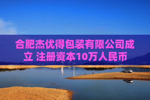 合肥杰优得包装有限公司成立 注册资本10万人民币