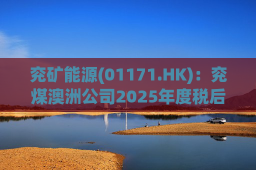 兖矿能源(01171.HK)：兖煤澳洲公司2025年度税后利润4.40亿澳元