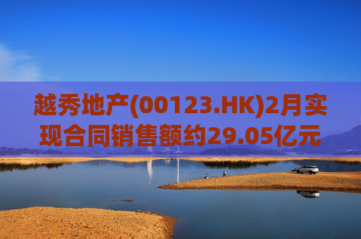 越秀地产(00123.HK)2月实现合同销售额约29.05亿元