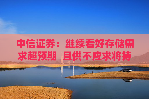中信证券：继续看好存储需求超预期  且供不应求将持续至2027年上半年