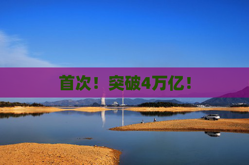 首次！突破4万亿！