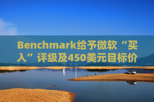 Benchmark给予微软“买入”评级及450美元目标价