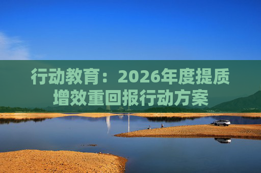 行动教育：2026年度提质增效重回报行动方案