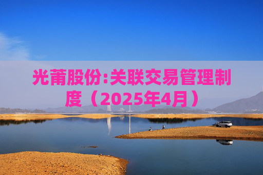 光莆股份:关联交易管理制度（2025年4月）