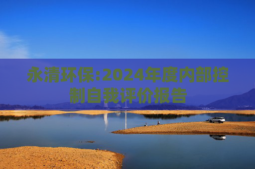 永清环保:2024年度内部控制自我评价报告