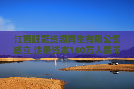 江西旺冠资源再生有限公司成立 注册资本160万人民币