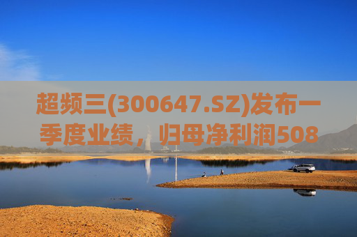 超频三(300647.SZ)发布一季度业绩，归母净利润508.25万元，增长60.54%