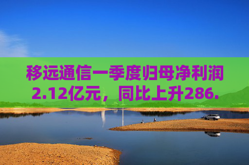 移远通信一季度归母净利润2.12亿元，同比上升286.9%