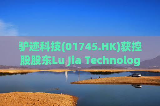 驴迹科技(01745.HK)获控股股东Lu Jia Technology增持2900万股