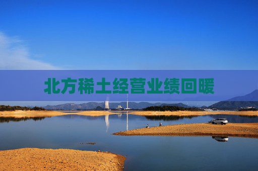 北方稀土经营业绩回暖