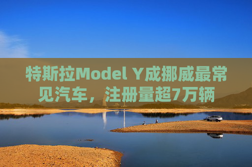 特斯拉Model Y成挪威最常见汽车，注册量超7万辆