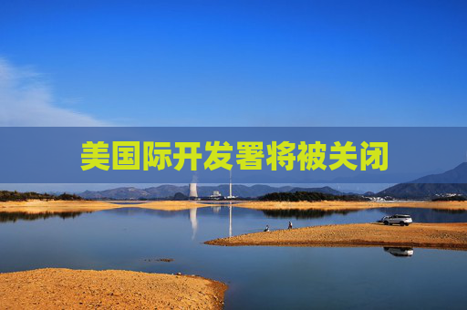 美国际开发署将被关闭  第1张