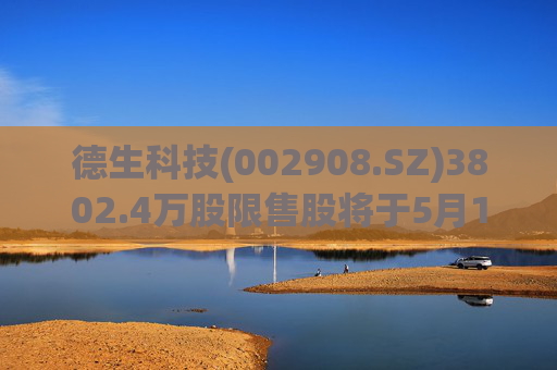 德生科技(002908.SZ)3802.4万股限售股将于5月14日上市流通  第1张
