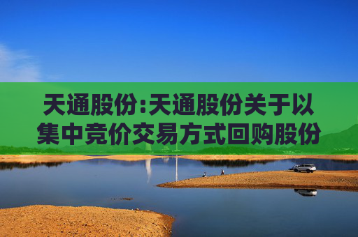 天通股份:天通股份关于以集中竞价交易方式回购股份的回购报告书