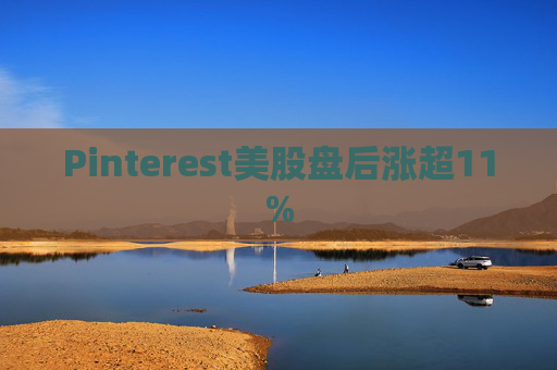 Pinterest美股盘后涨超11%