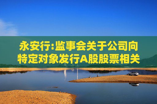 永安行:监事会关于公司向特定对象发行A股股票相关事项的书面审核意见