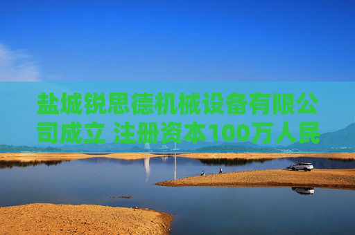 盐城锐思德机械设备有限公司成立 注册资本100万人民币