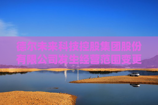 德尔未来科技控股集团股份有限公司发生经营范围变更  第1张